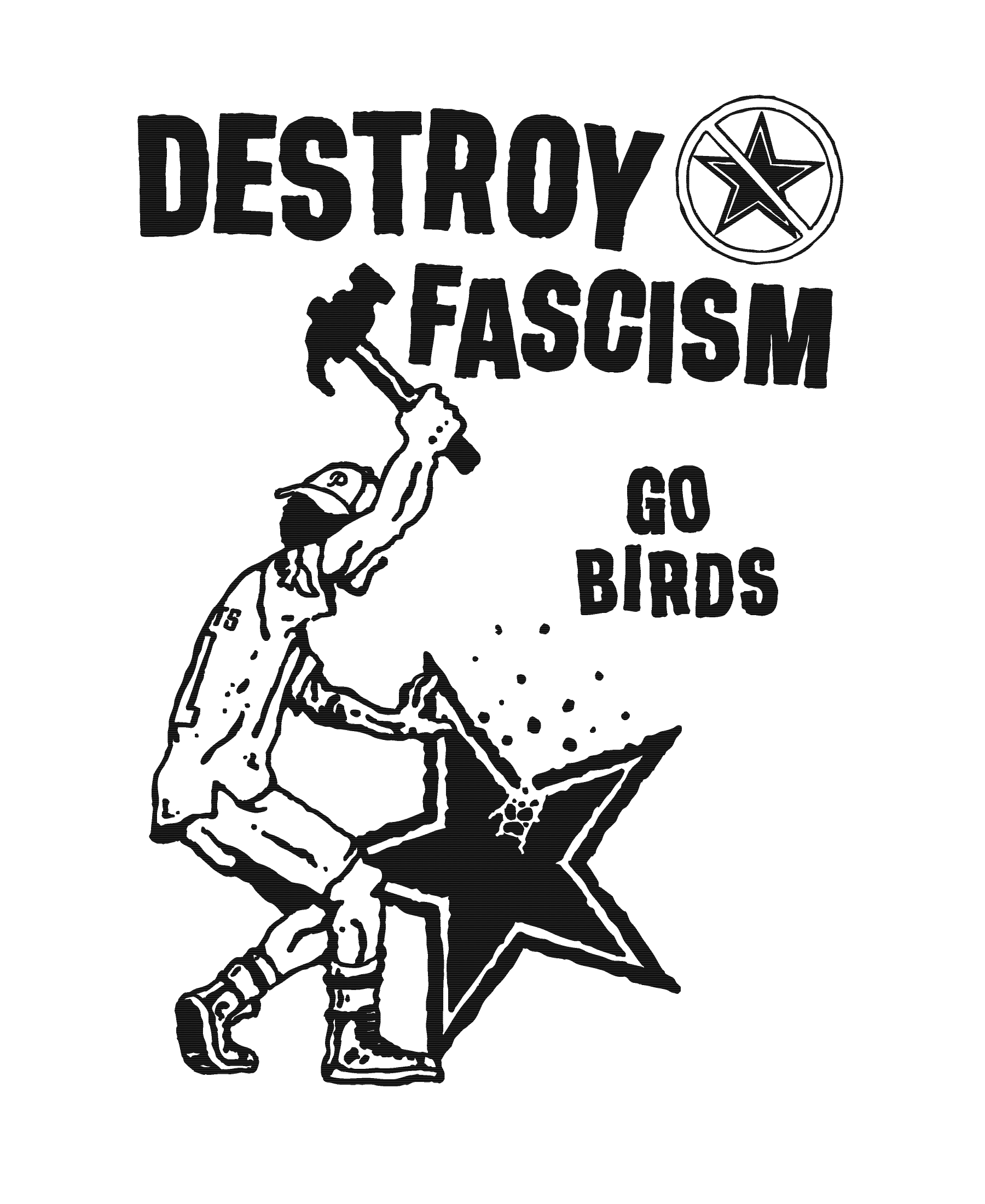 Black and white graphic with text 'DESTROY FASCISM GO BIRDS' and a person holding a hammer.